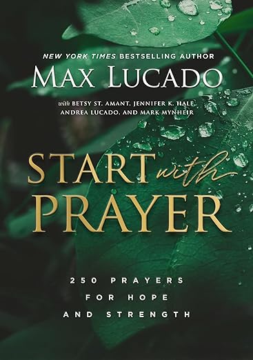 Start with Prayer: 250 Prayers for Hope and Strength by Max Lucado