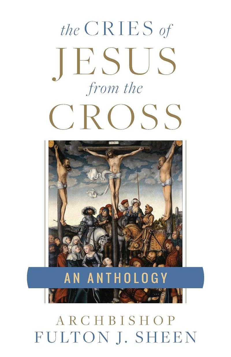 The Cries of Jesus from the Cross: A Fulton Sheen Anthology | Sophia Institute Press