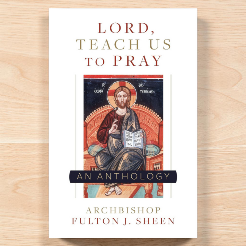Lord, Teach Us to Pray: A Fulton Sheen Anthology | Sophia Institute Press