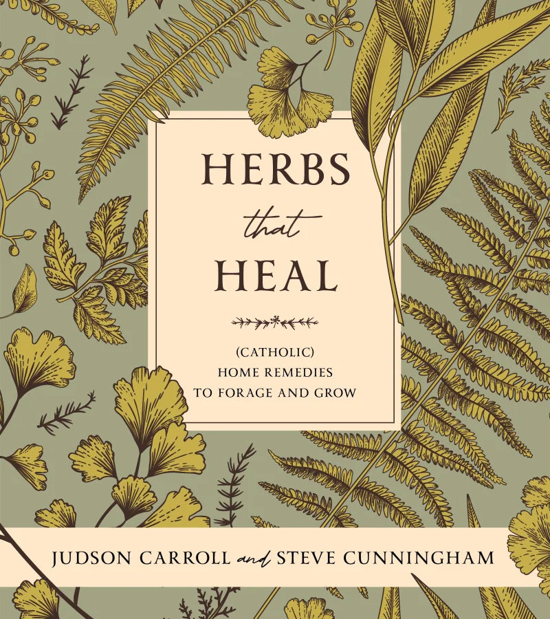 Herbs That Heal: Catholic Home Remedies to Forage and Grow