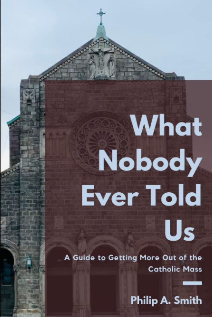 What Nobody Ever Told Us: A Guide to Getting More Out of the Catholic Mass Paperback